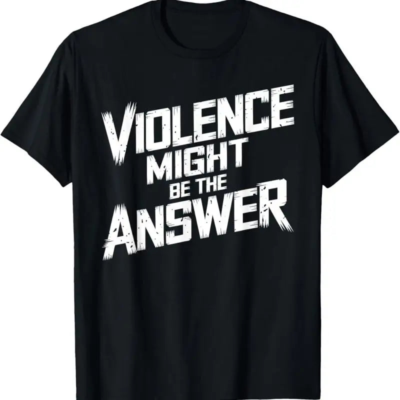 Violence Might Be The Answer T Shirt