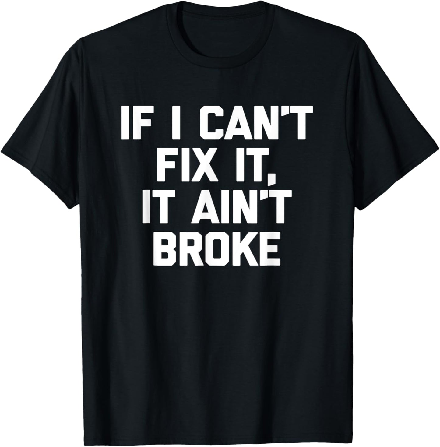 If I Can't Fix It, It Ain't Broke - Funny Mechanic Handyman T-Shirt