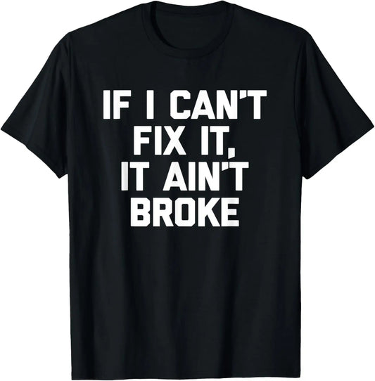 If I Can't Fix It, It Ain't Broke - Funny Mechanic Handyman T-Shirt