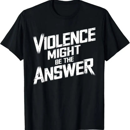 Violence Might Be The Answer T Shirt
